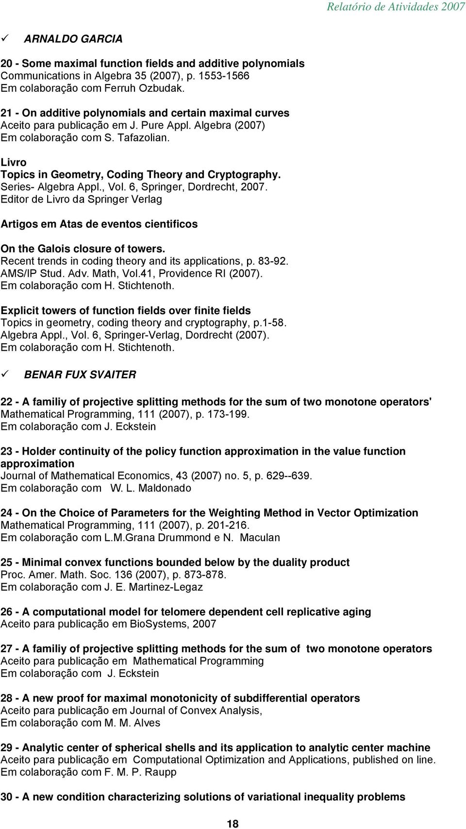 Livro Topics in Geometry, Coding Theory and Cryptography. Series- Algebra Appl., Vol. 6, Springer, Dordrecht, 2007.