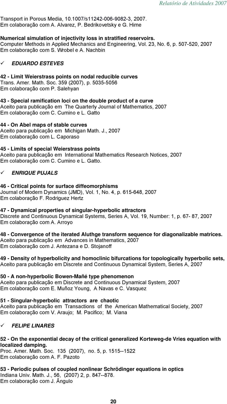 Nachbin EDUARDO ESTEVES 42 - Limit Weierstrass points on nodal reducible curves Trans. Amer. Math. Soc. 359 (2007), p. 5035-5056 Em colaboração com P.