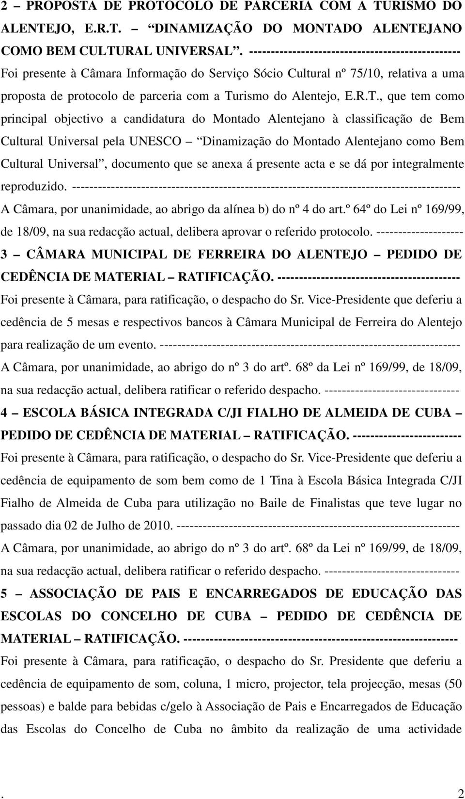 T., que tem como principal objectivo a candidatura do Montado Alentejano à classificação de Bem Cultural Universal pela UNESCO Dinamização do Montado Alentejano como Bem Cultural Universal, documento