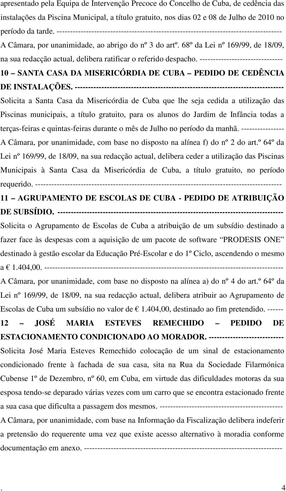 68º da Lei nº 169/99, de 18/09, na sua redacção actual, delibera ratificar o referido despacho. ------------------------------- 10 SANTA CASA DA MISERICÓRDIA DE CUBA PEDIDO DE CEDÊNCIA DE INSTALAÇÕES.