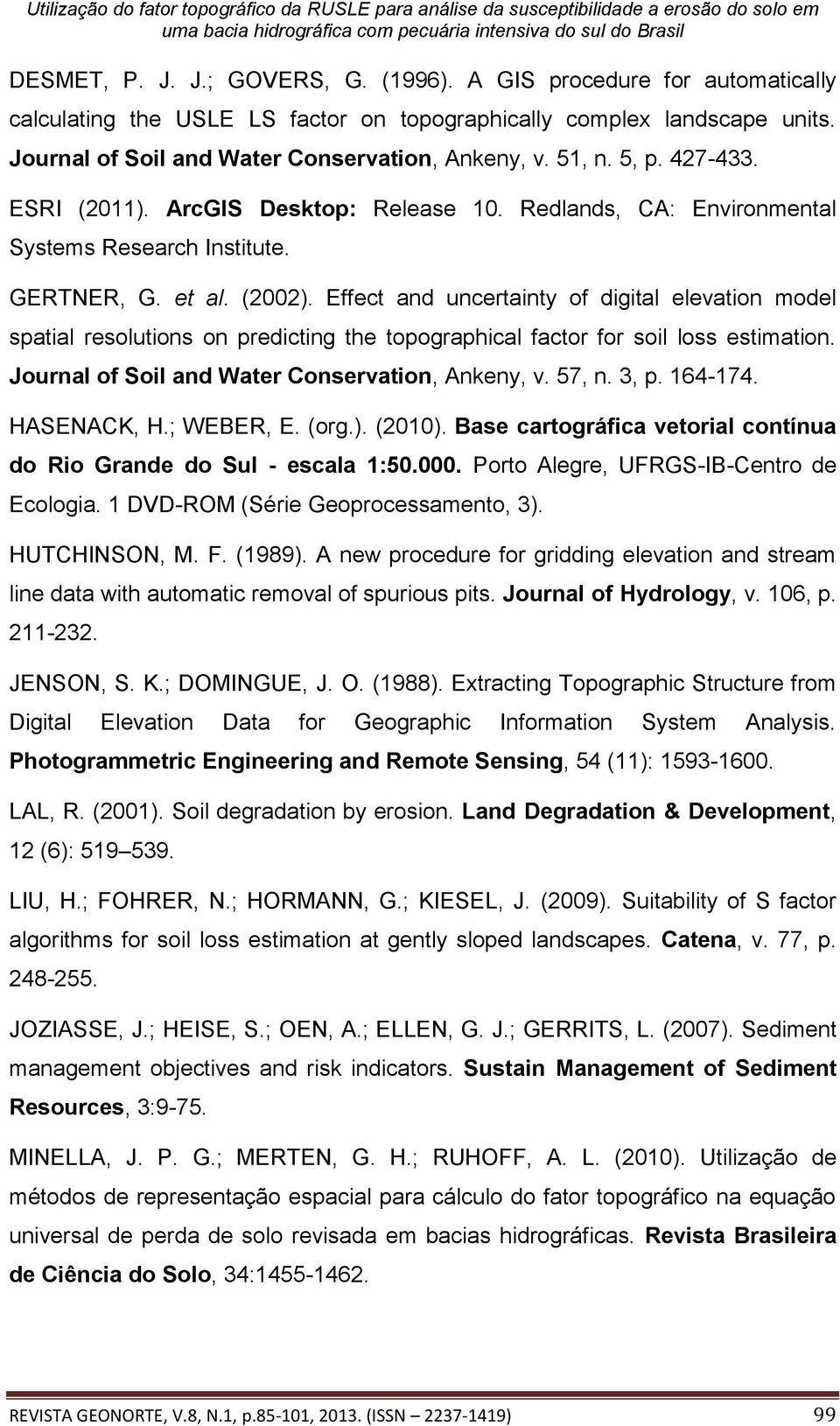 Effect and uncertainty of digital elevation model spatial resolutions on predicting the topographical factor for soil loss estimation. Journal of Soil and Water Conservation, Ankeny, v. 57, n. 3, p.