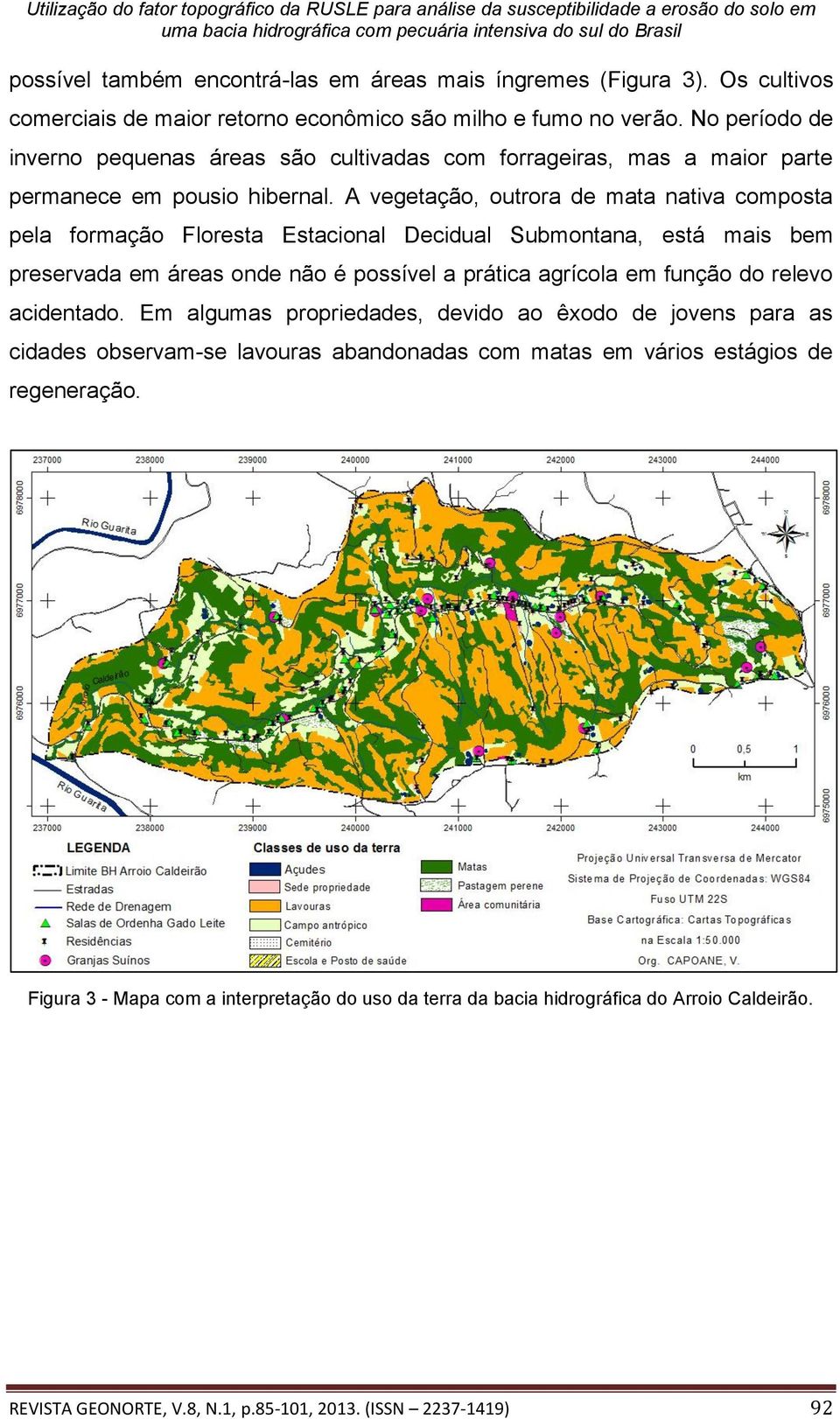 A vegetação, outrora de mata nativa composta pela formação Floresta Estacional Decidual Submontana, está mais bem preservada em áreas onde não é possível a prática agrícola em função do