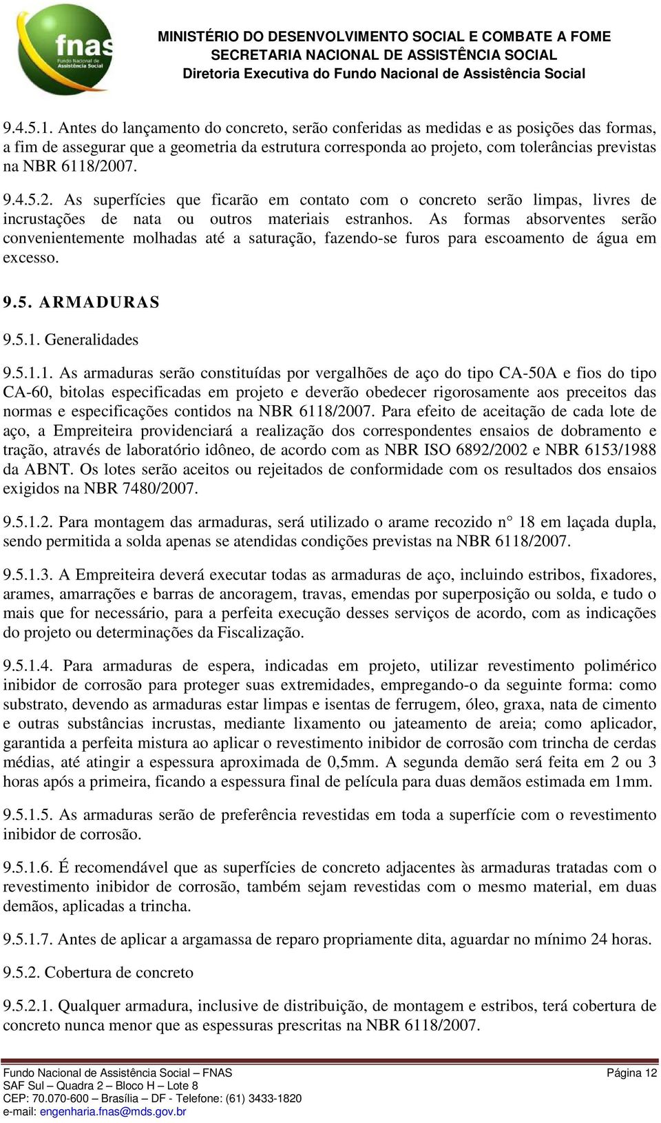 6118/2007. 9.4.5.2. As superfícies que ficarão em contato com o concreto serão limpas, livres de incrustações de nata ou outros materiais estranhos.