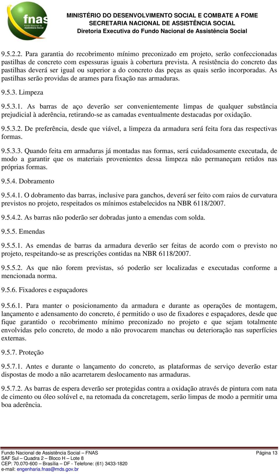 Limpeza 9.5.3.1. As barras de aço deverão ser convenientemente limpas de qualquer substância prejudicial à aderência, retirando-se as camadas eventualmente destacadas por oxidação. 9.5.3.2.