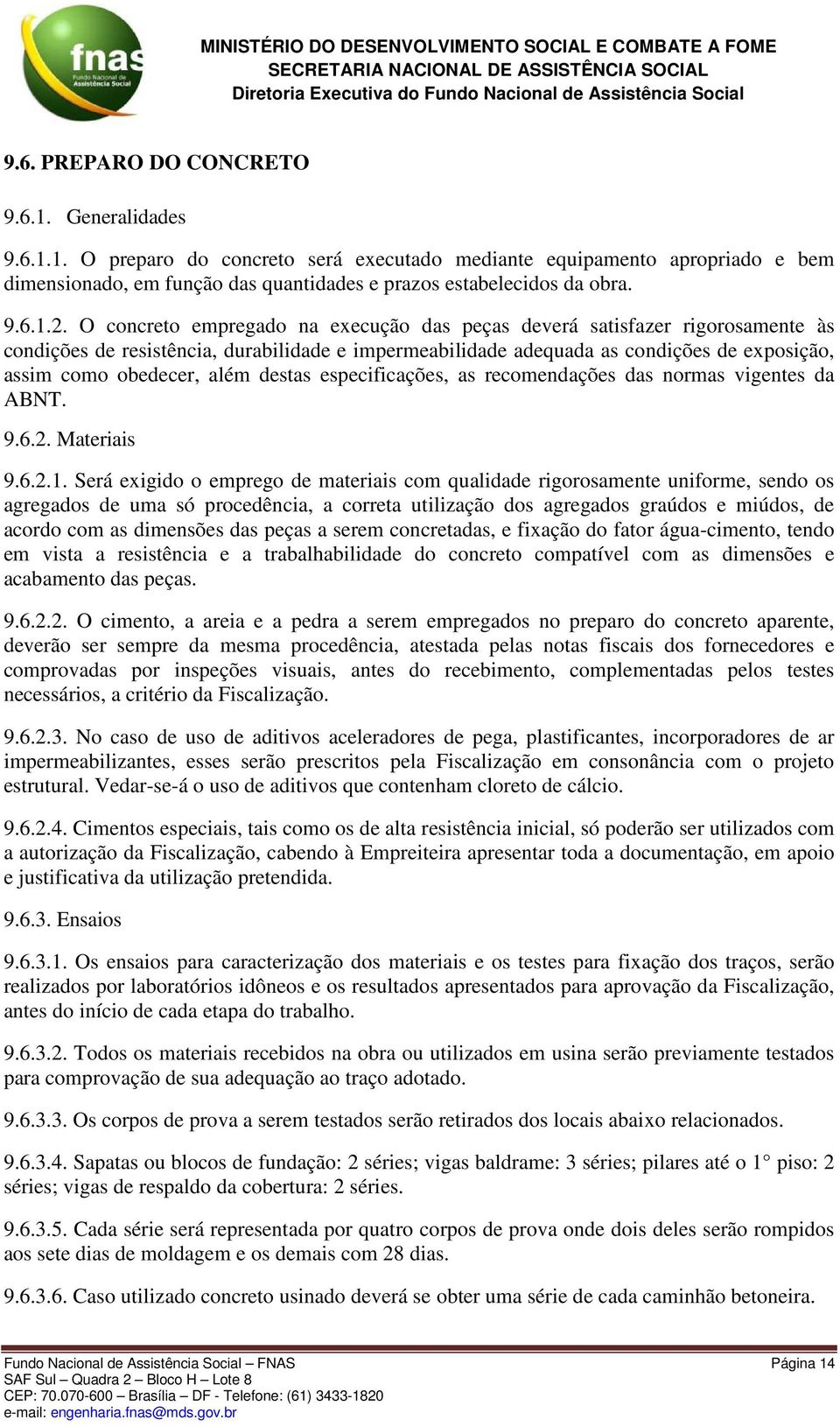 O concreto empregado na execução das peças deverá satisfazer rigorosamente às condições de resistência, durabilidade e impermeabilidade adequada as condições de exposição, assim como obedecer, além