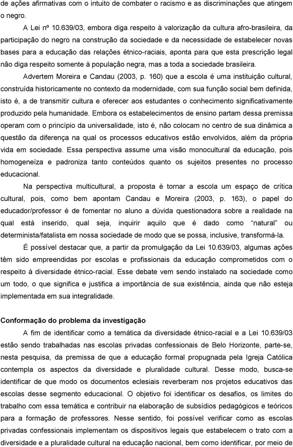 étnico-raciais, aponta para que esta prescrição legal não diga respeito somente à população negra, mas a toda a sociedade brasileira. Advertem Moreira e Candau (2003, p.