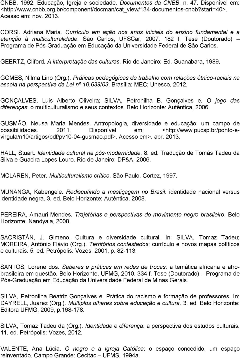 Tese (Doutorado) Programa de Pós-Graduação em Educação da Universidade Federal de São Carlos. GEERTZ, Cliford. A interpretação das culturas. Rio de Janeiro: Ed. Guanabara, 1989.