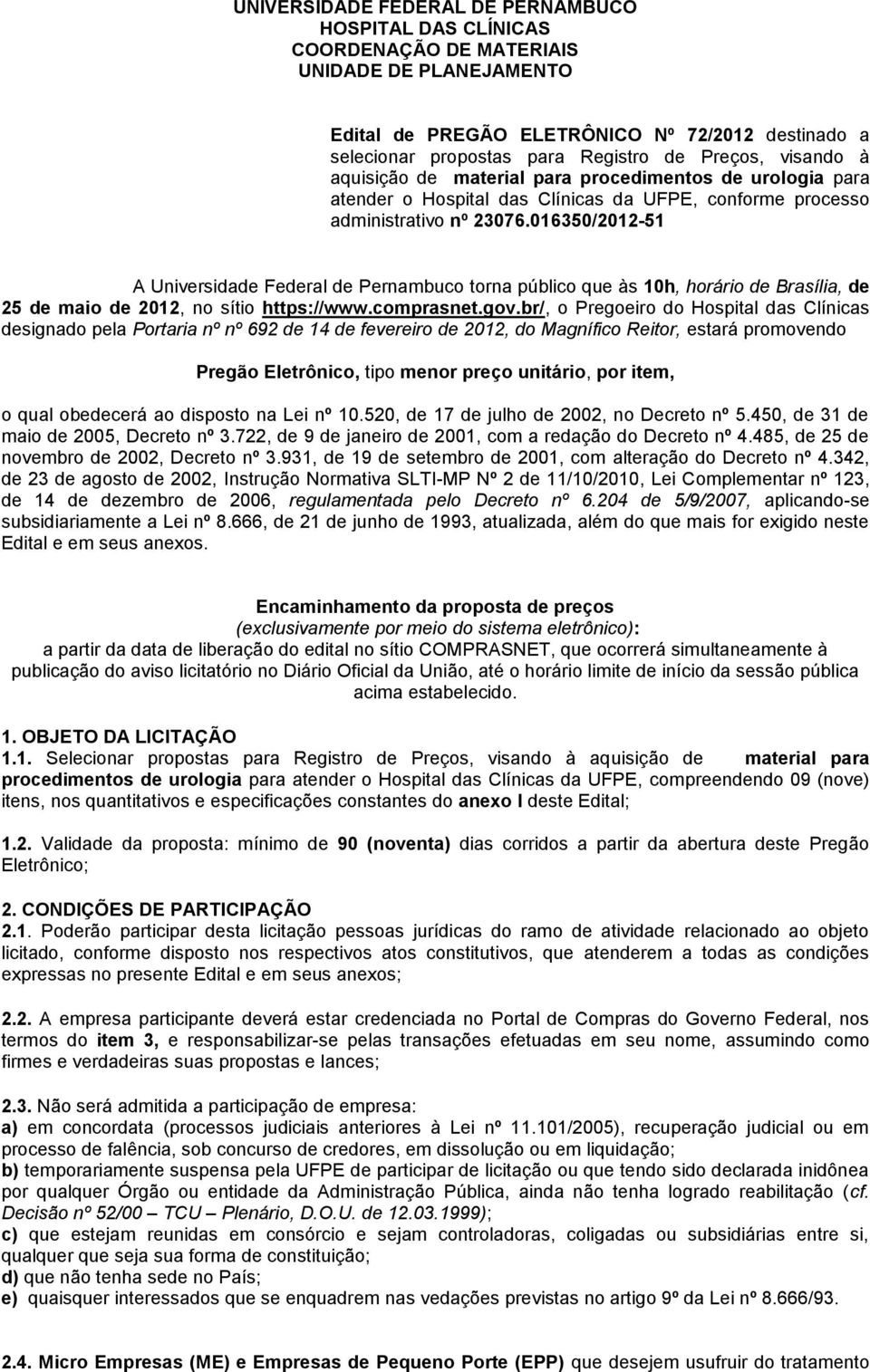 016350/2012-51 A Universidade Federal de Pernambuco torna público que às 10h, horário de Brasília, de 25 de maio de 2012, no sítio https://www.comprasnet.gov.