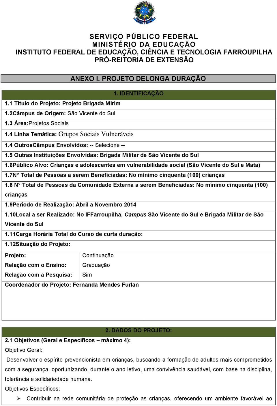 4 OutrosCâmpus Envolvidos: -- Selecione -- 1.5 Outras Instituições Envolvidas: Brigada Militar de São Vicente do Sul 1.