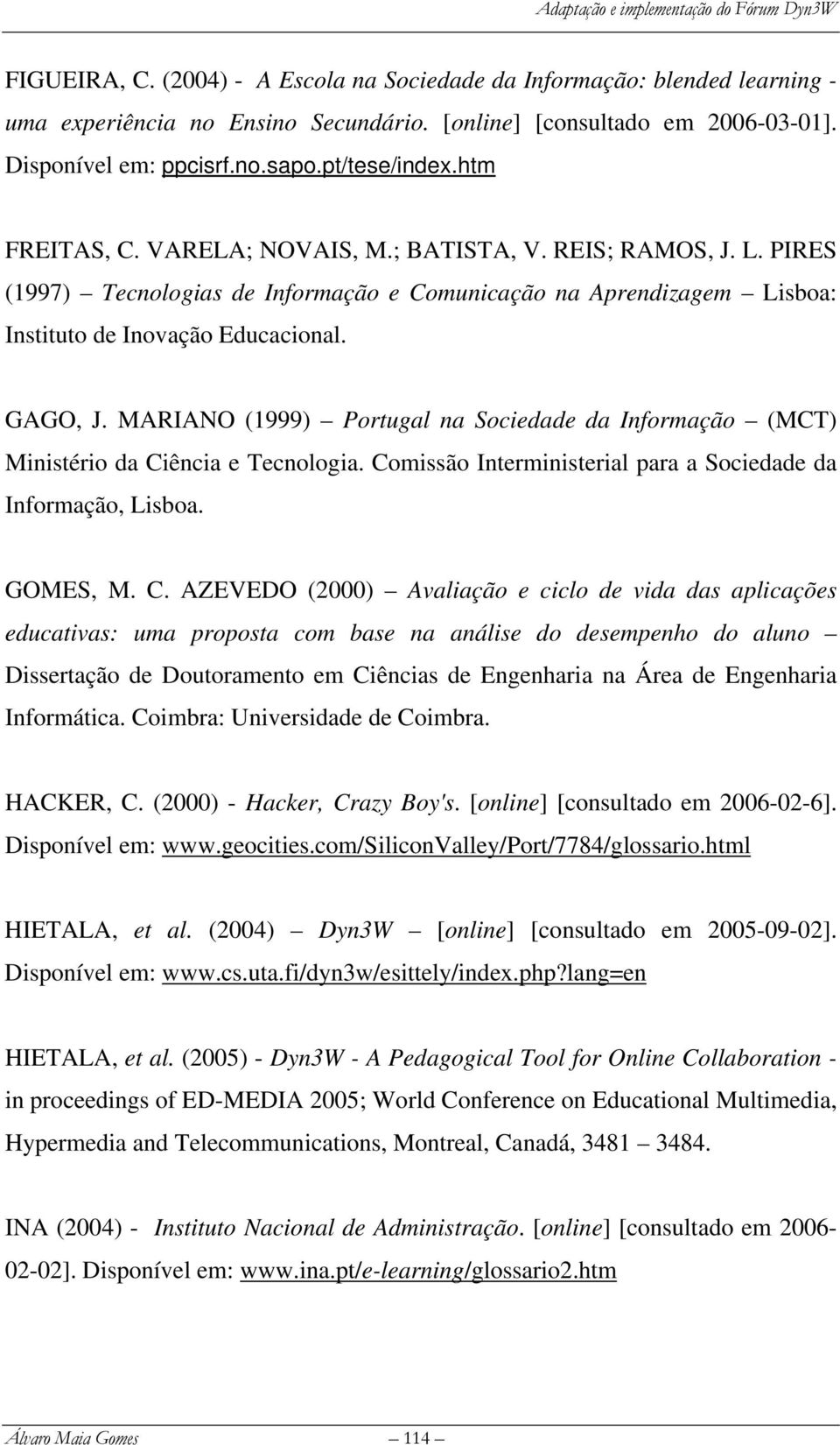 MARIANO (1999) Portugal na Sociedade da Informação (MCT) Ministério da Ci