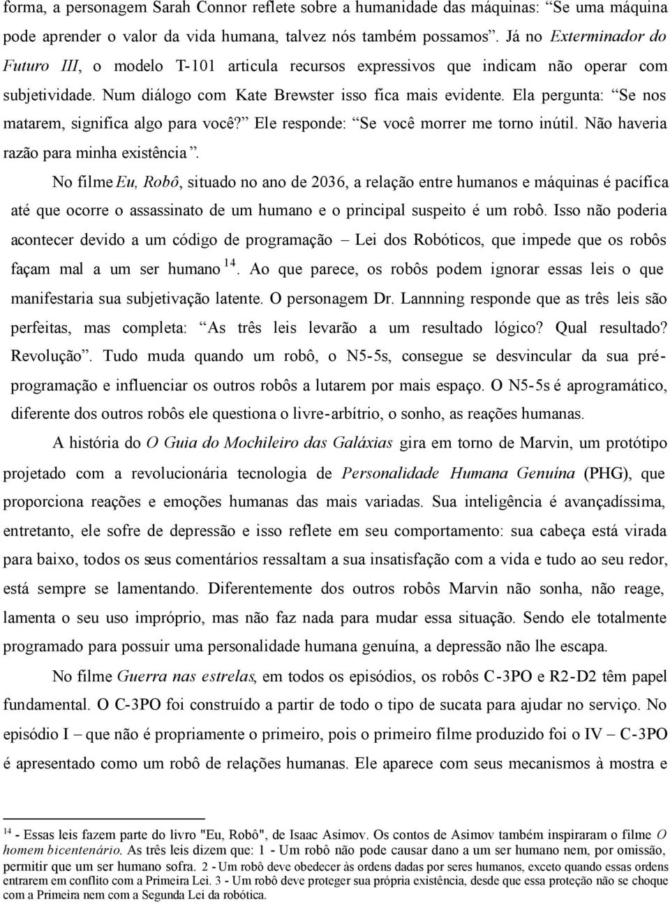 Ela pergunta: Se nos matarem, significa algo para você? Ele responde: Se você morrer me torno inútil. Não haveria razão para minha existência.