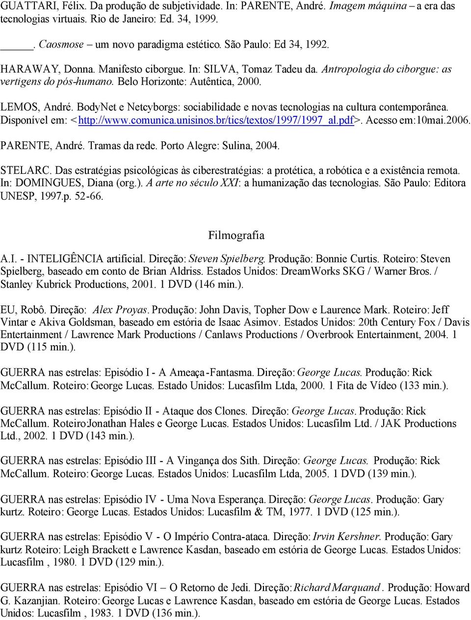 BodyNet e Netcyborgs: sociabilidade e novas tecnologias na cultura contemporânea. Disponível em: < http://www.comunica.unisinos.br/tics/textos/1997/1997_al.pdf>. Acesso em:10mai.2006. PARENTE, André.