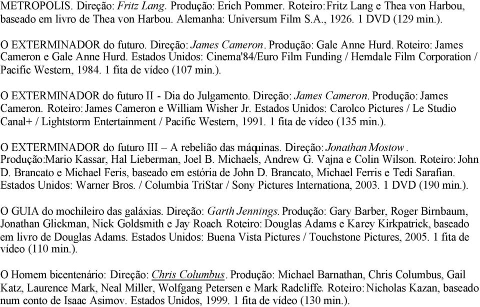 Estados Unidos: Cinema'84/Euro Film Funding / Hemdale Film Corporation / Pacific Western, 1984. 1 fita de vídeo (107 min.). O EXTERMINADOR do futuro II - Dia do Julgamento. Direção: James Cameron.