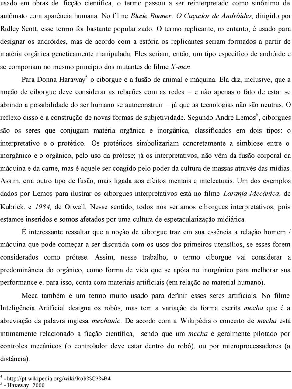 O termo replicante, no entanto, é usado para designar os andróides, mas de acordo com a estória os replicantes seriam formados a partir de matéria orgânica geneticamente manipulada.