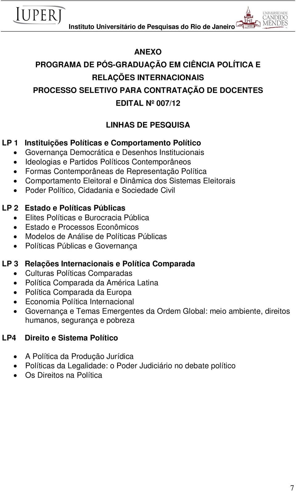 Dinâmica dos Sistemas Eleitorais Poder Político, Cidadania e Sociedade Civil LP 2 Estado e Políticas Públicas Elites Políticas e Burocracia Pública Estado e Processos Econômicos Modelos de Análise de