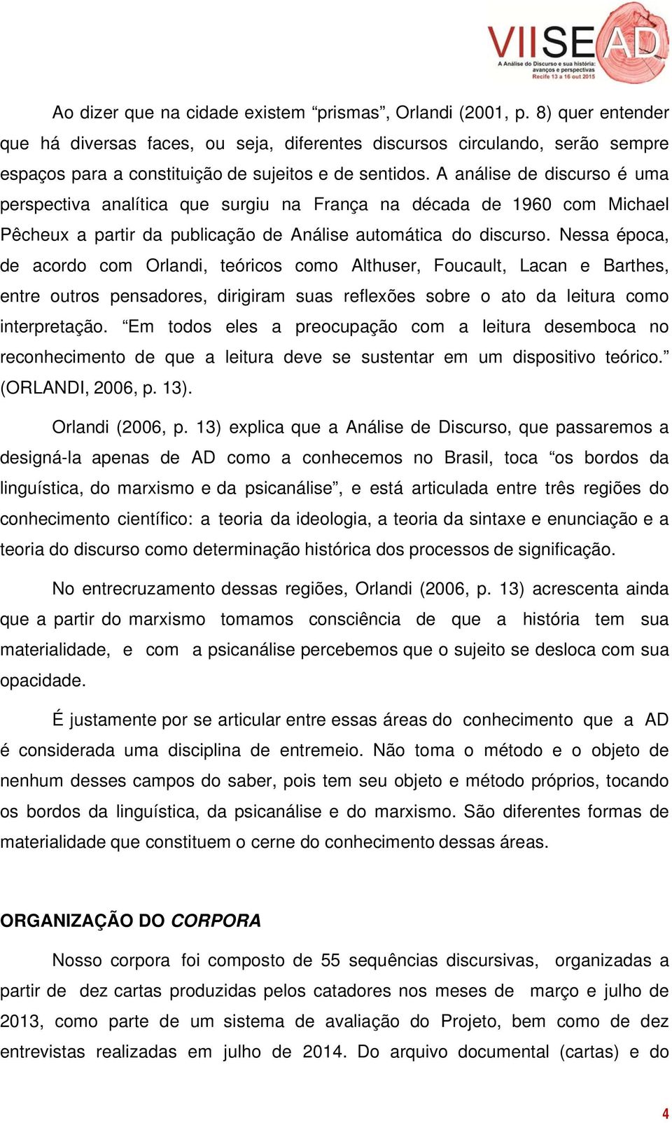 A análise de discurso é uma perspectiva analítica que surgiu na França na década de 1960 com Michael Pêcheux a partir da publicação de Análise automática do discurso.