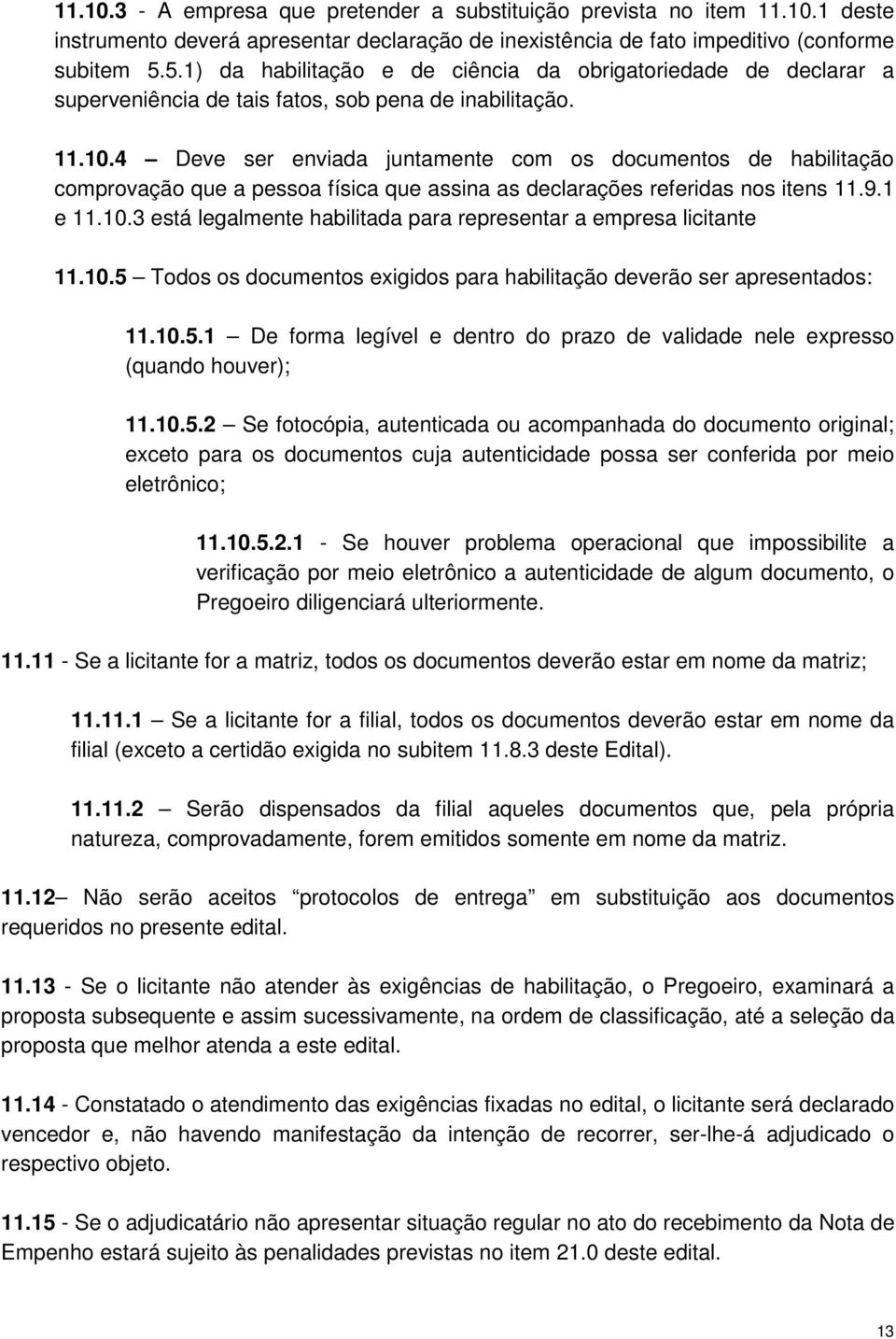 4 Deve ser enviada juntamente com os documentos de habilitação comprovação que a pessoa física que assina as declarações referidas nos itens 11.9.1 e 11.10.