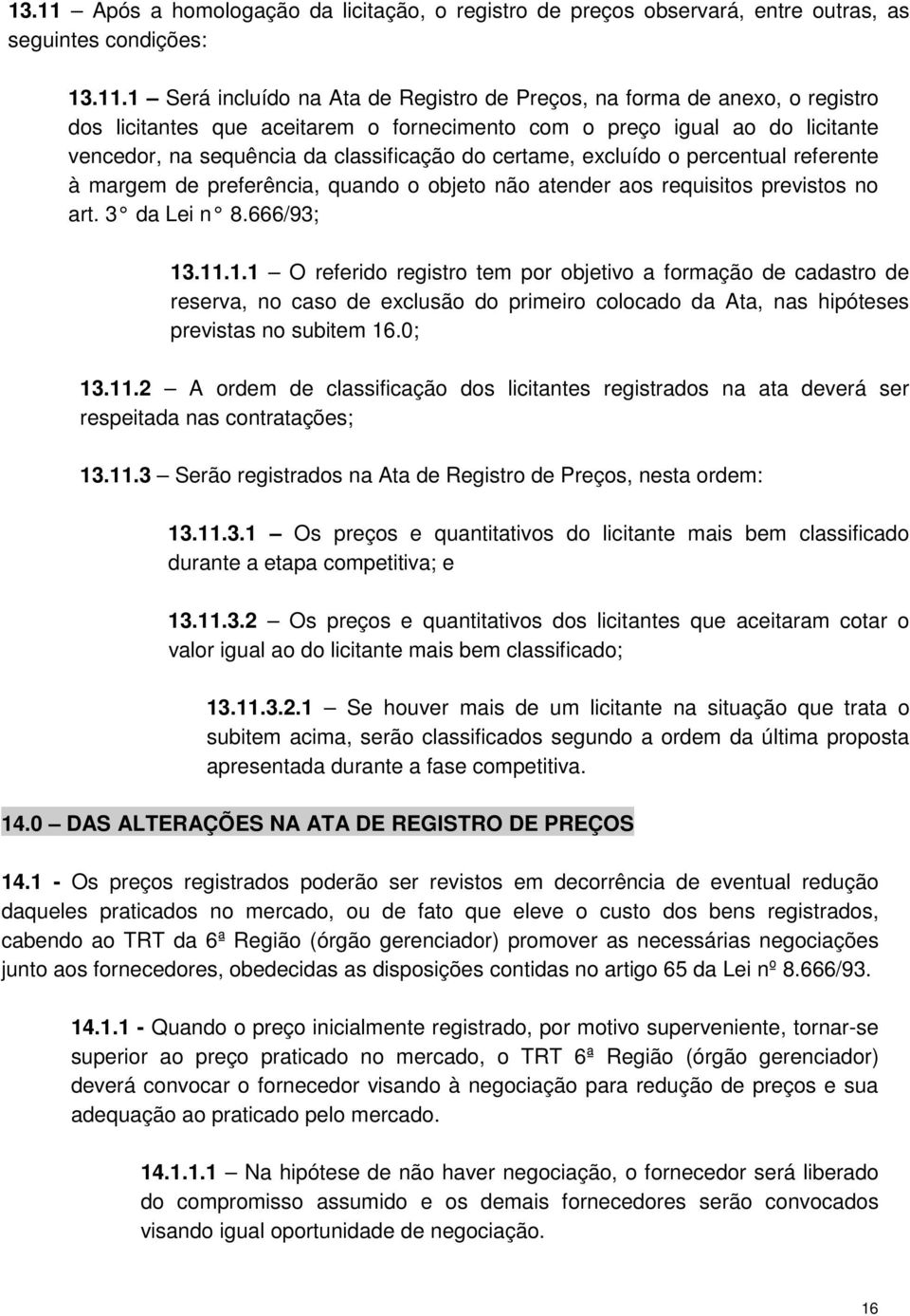 1 Será incluído na Ata de Registro de Preços, na forma de anexo, o registro dos licitantes que aceitarem o fornecimento com o preço igual ao do licitante vencedor, na sequência da classificação do