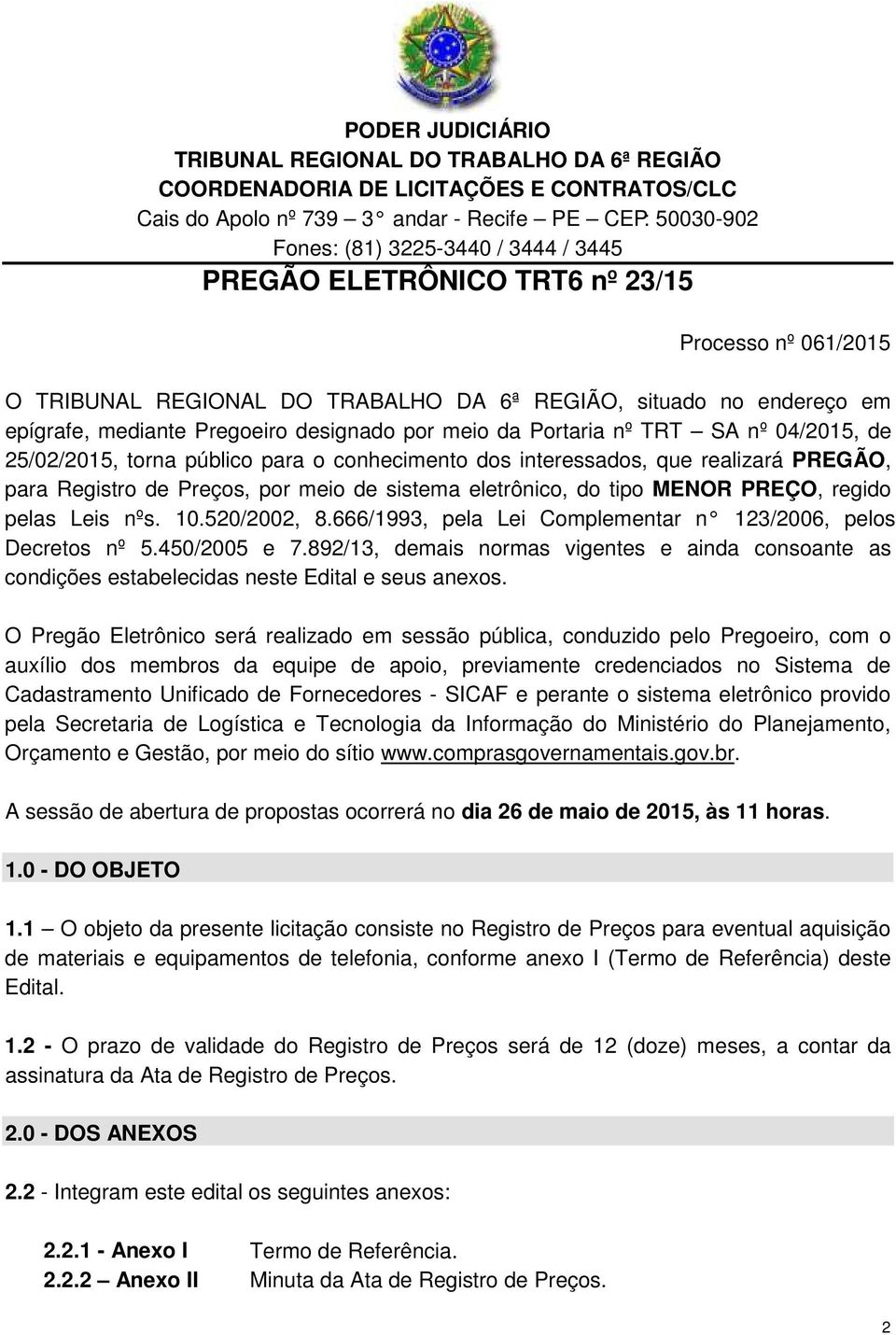 04/2015, de 25/02/2015, torna público para o conhecimento dos interessados, que realizará PREGÃO, para Registro de Preços, por meio de sistema eletrônico, do tipo MENOR PREÇO, regido pelas Leis nºs.