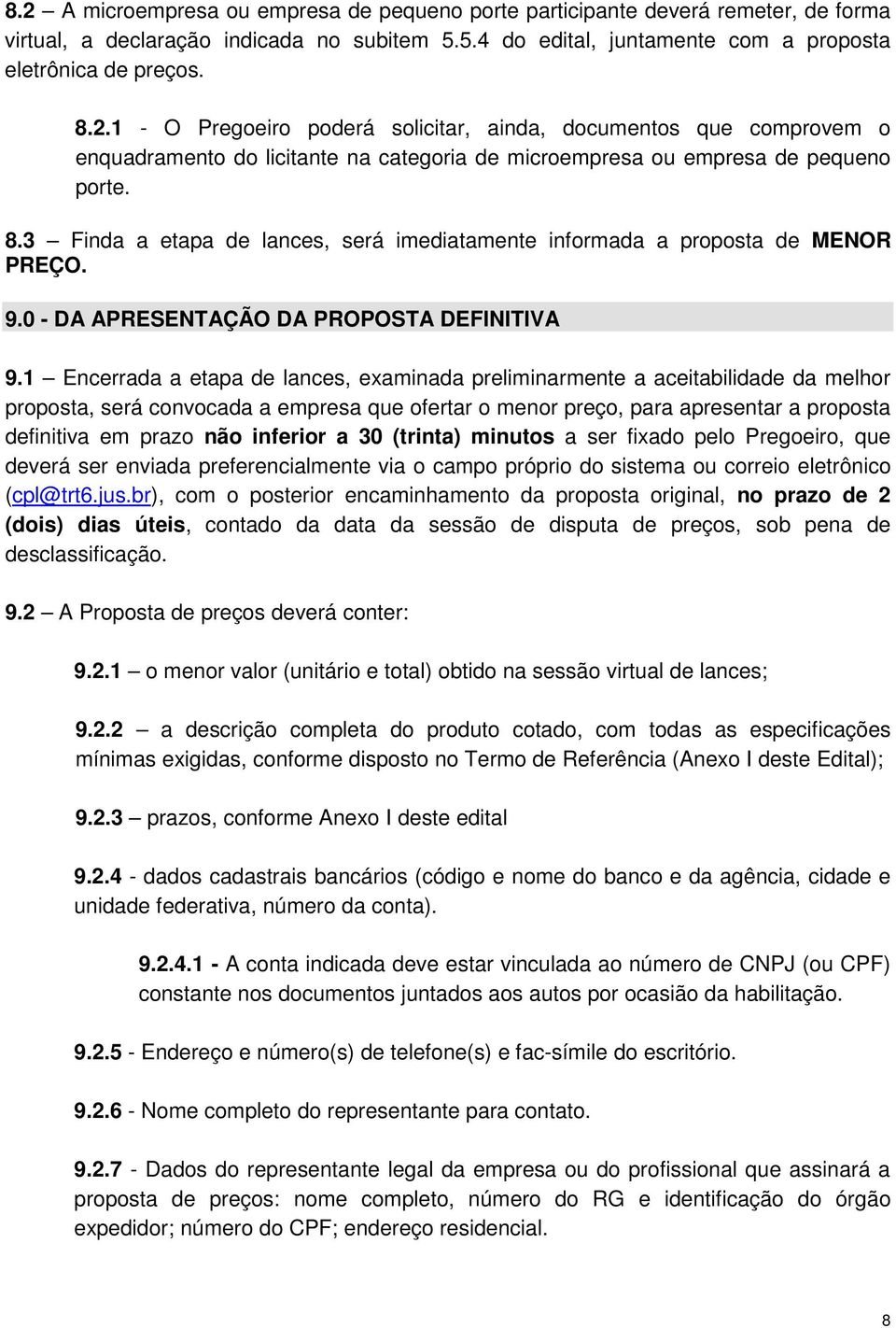 1 Encerrada a etapa de lances, examinada preliminarmente a aceitabilidade da melhor proposta, será convocada a empresa que ofertar o menor preço, para apresentar a proposta definitiva em prazo não