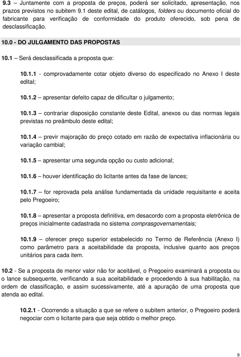 1 Será desclassificada a proposta que: 10.1.1 - comprovadamente cotar objeto diverso do especificado no Anexo I deste edital; 10.1.2 apresentar defeito capaz de dificultar o julgamento; 10.1.3 contrariar disposição constante deste Edital, anexos ou das normas legais previstas no preâmbulo deste edital; 10.