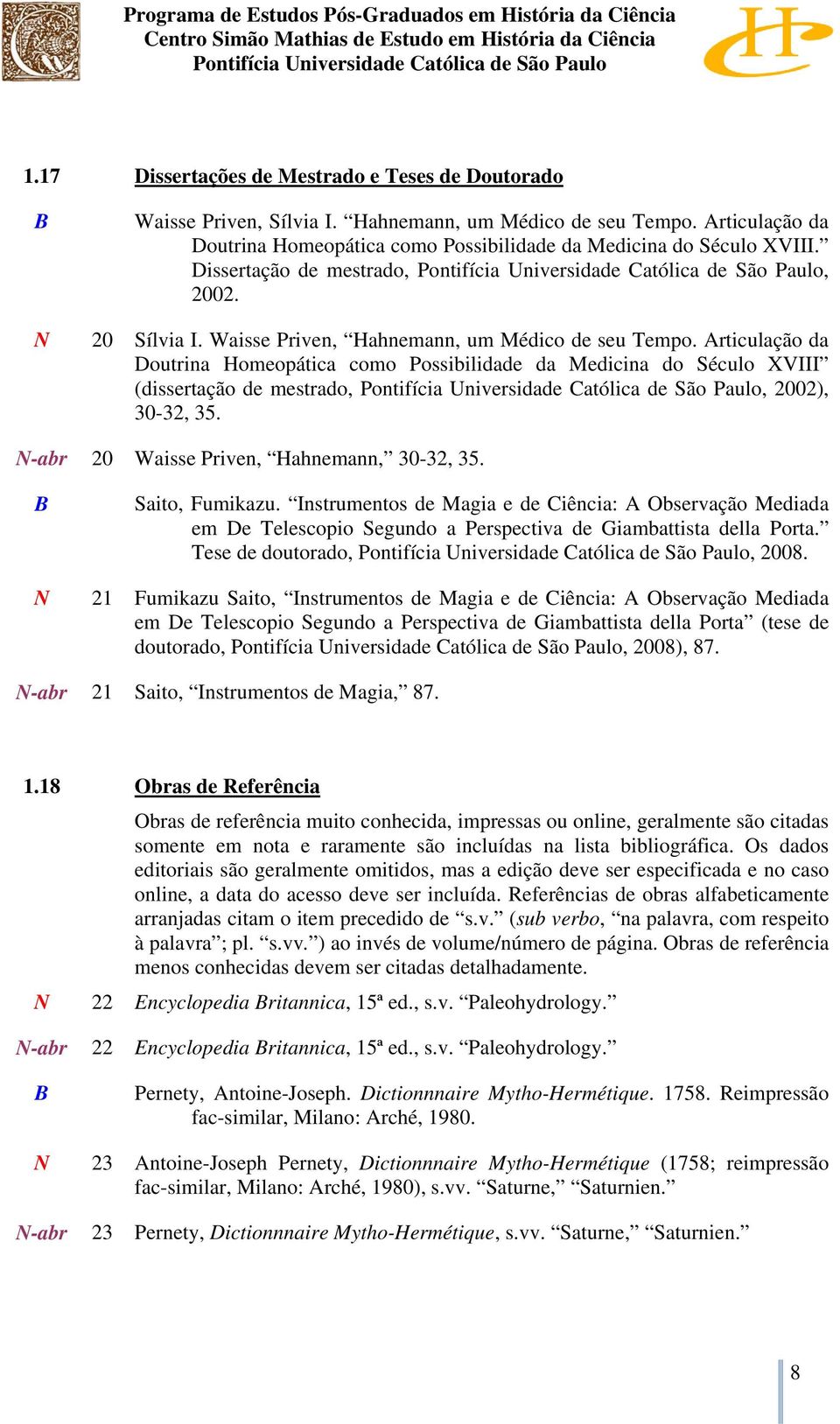 Articulação da Doutrina Homeopática como Possibilidade da Medicina do Século XVIII (dissertação de mestrado,, 2002), 30-32, 35. N-abr 20 Waisse Priven, Hahnemann, 30-32, 35. N Saito, Fumikazu.