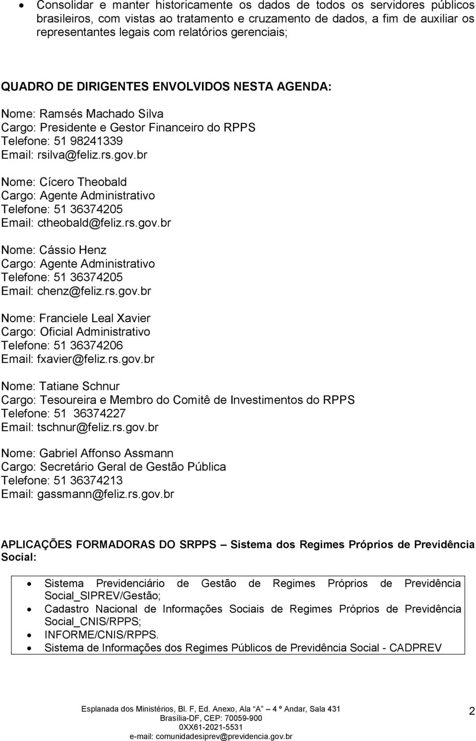 br Nome: Cícero Theobald Cargo: Agente Administrativo Telefone: 51 36374205 Email: ctheobald@feliz.rs.gov.