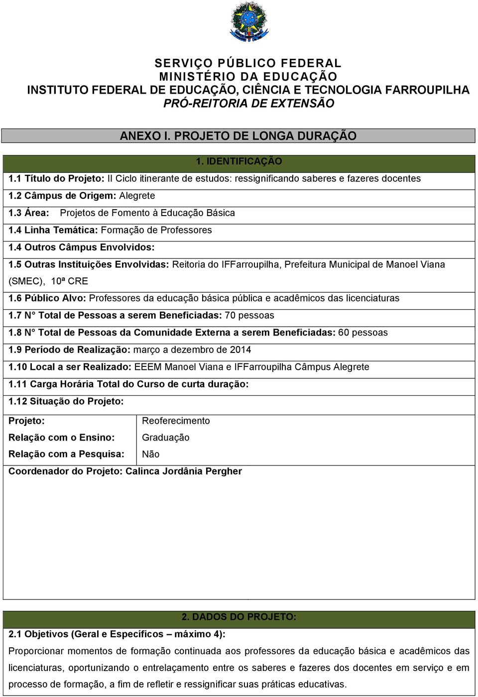 4 Linha Temática: Formação de Professores 1.4 Outros Câmpus Envolvidos: 1.5 Outras Instituições Envolvidas: Reitoria do IFFarroupilha, Prefeitura Municipal de Manoel Viana (SMEC), 10ª CRE 1.