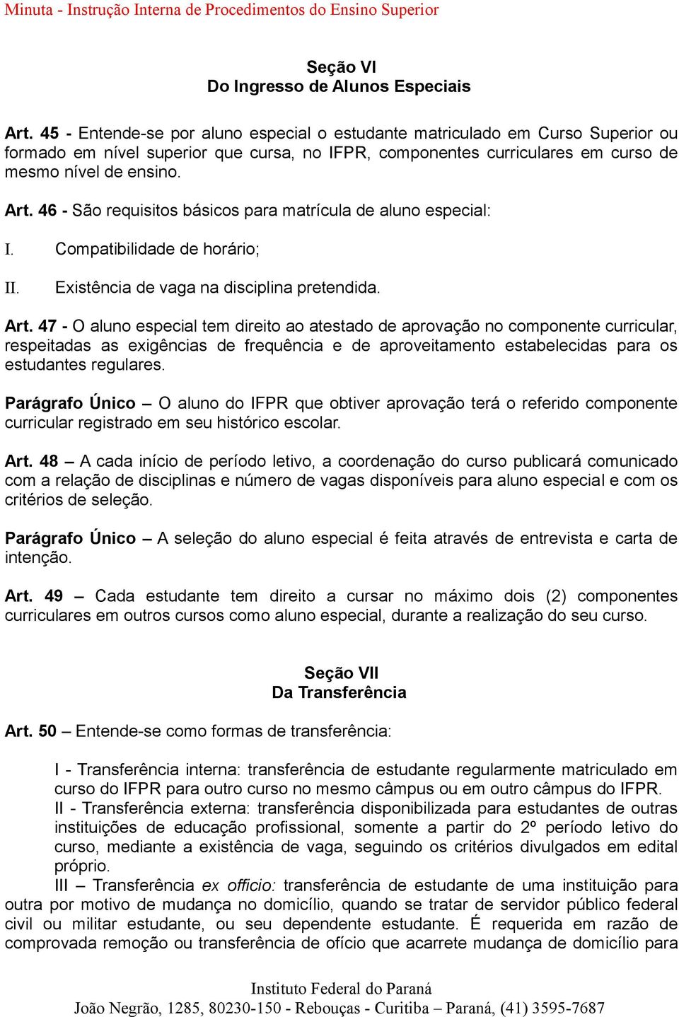 46 - São requisitos básicos para matrícula de aluno especial: I. Compatibilidade de horário; II. Existência de vaga na disciplina pretendida. Art.