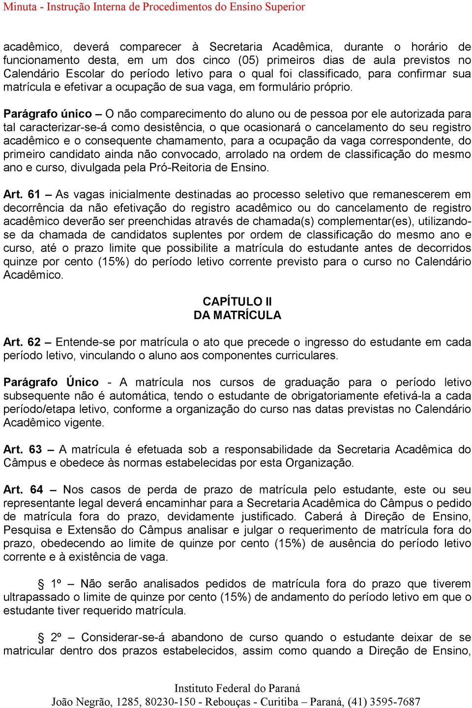 Parágrafo único O não comparecimento do aluno ou de pessoa por ele autorizada para tal caracterizar-se-á como desistência, o que ocasionará o cancelamento do seu registro acadêmico e o consequente