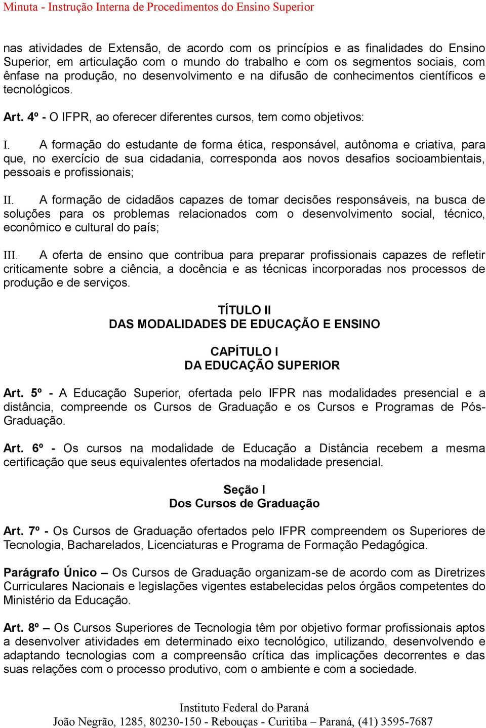 A formação do estudante de forma ética, responsável, autônoma e criativa, para que, no exercício de sua cidadania, corresponda aos novos desafios socioambientais, pessoais e profissionais; II.