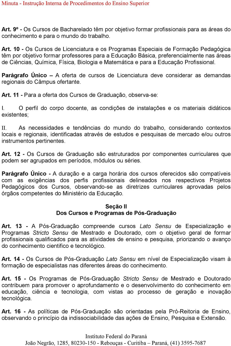 Biologia e Matemática e para a Educação Profissional. Parágrafo Único A oferta de cursos de Licenciatura deve considerar as demandas regionais do Câmpus ofertante. Art.