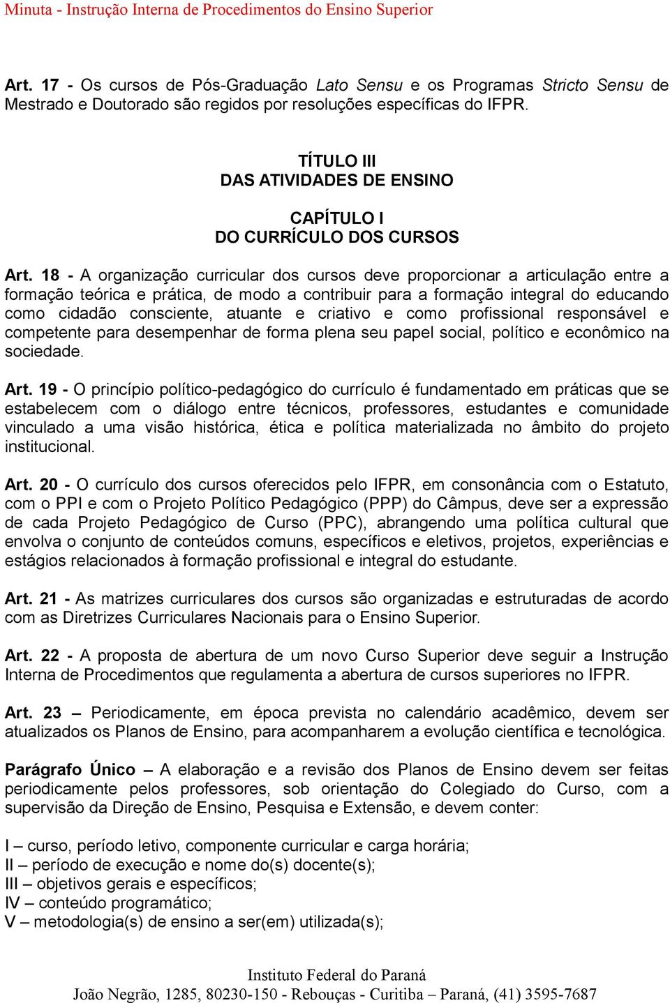 18 - A organização curricular dos cursos deve proporcionar a articulação entre a formação teórica e prática, de modo a contribuir para a formação integral do educando como cidadão consciente, atuante