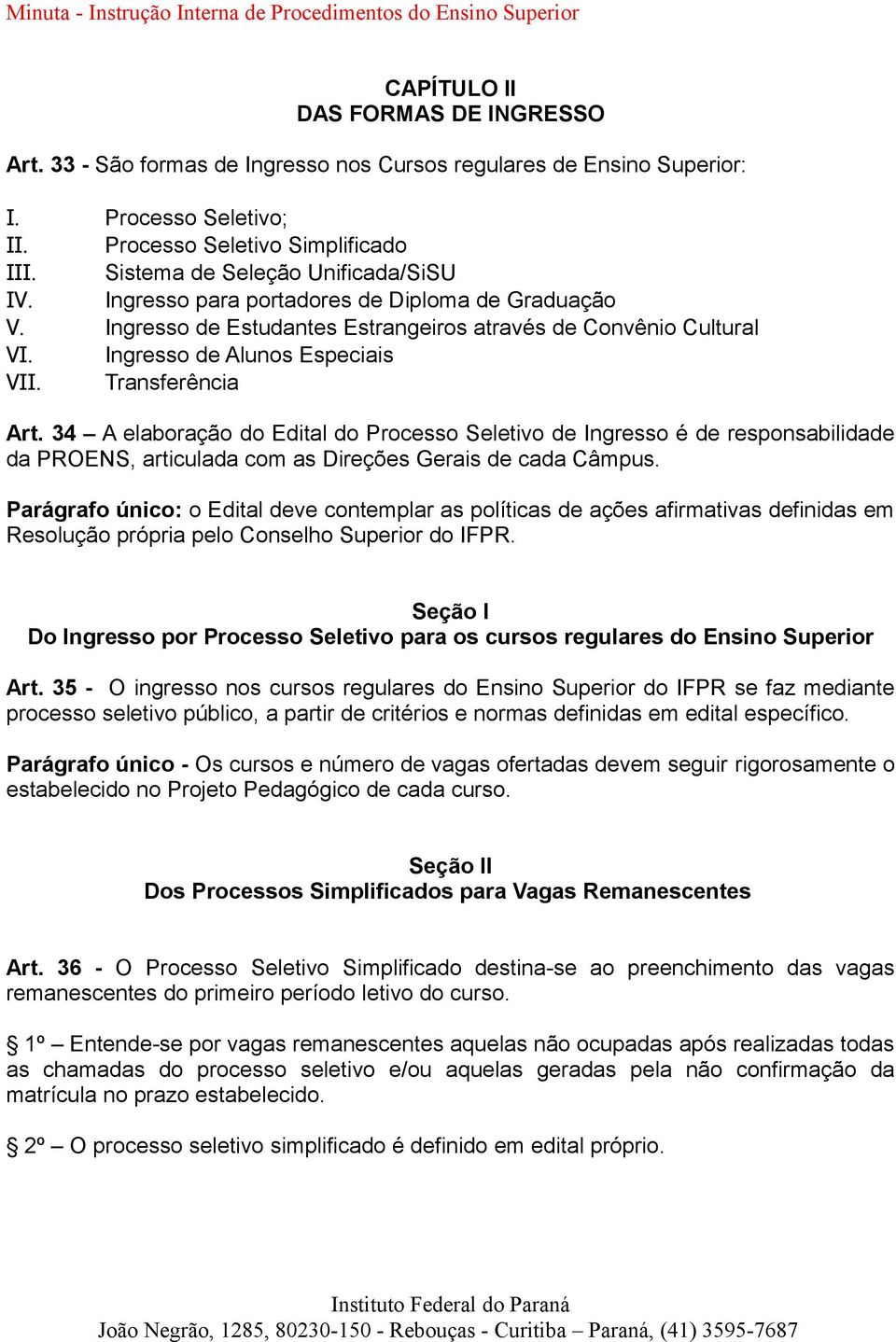 Ingresso de Alunos Especiais Transferência Art. 34 A elaboração do Edital do Processo Seletivo de Ingresso é de responsabilidade da PROENS, articulada com as Direções Gerais de cada Câmpus.