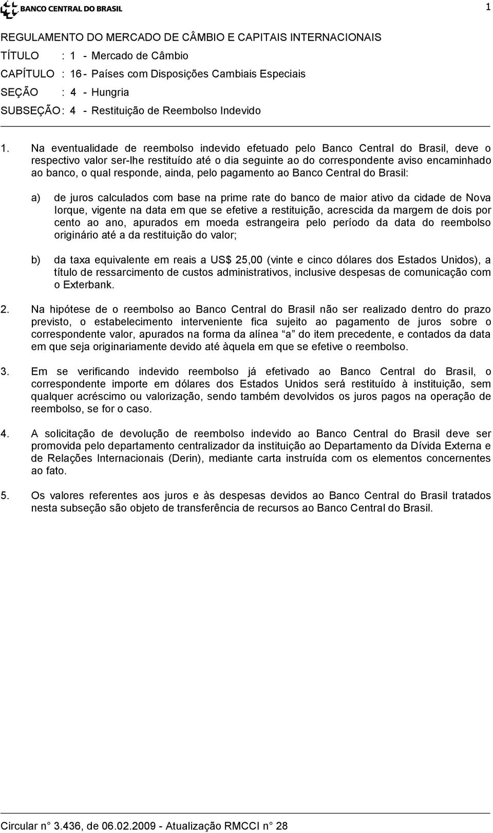 responde, ainda, pelo pagamento ao Banco Central do Brasil: a) de juros calculados com base na prime rate do banco de maior ativo da cidade de Nova Iorque, vigente na data em que se efetive a