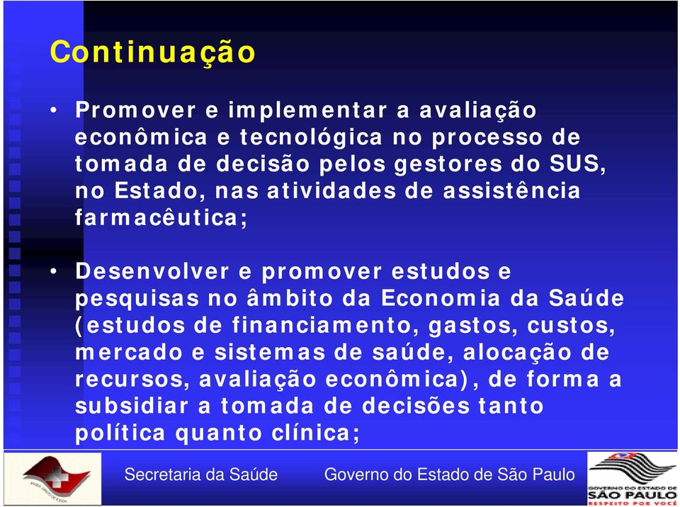 pesquisas no âmbito da Economia da Saúde (estudos de financiamento, gastos, custos, mercado e sistemas de