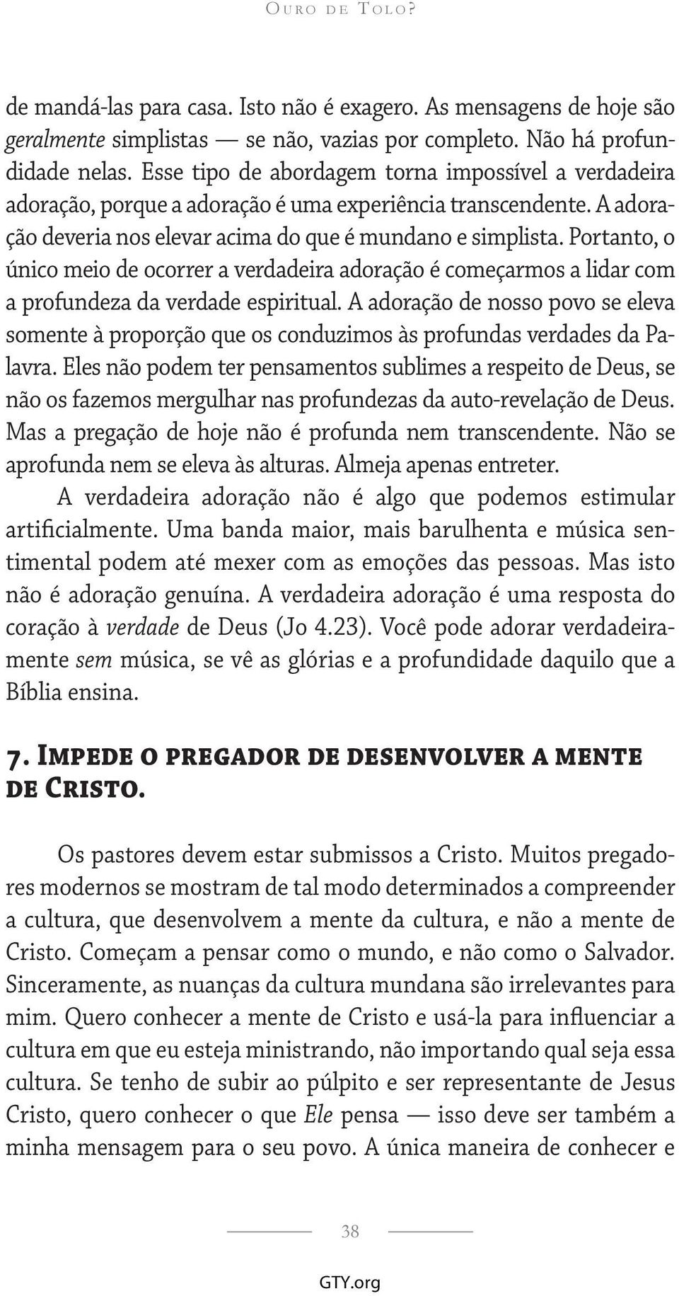 Portanto, o único meio de ocorrer a verdadeira adoração é começarmos a lidar com a profundeza da verdade espiritual.