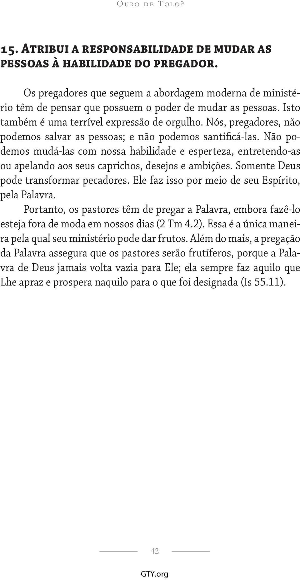 Nós, pregadores, não podemos salvar as pessoas; e não podemos santificá-las. Não podemos mudá-las com nossa habilidade e esperteza, entretendo-as ou apelando aos seus caprichos, desejos e ambições.