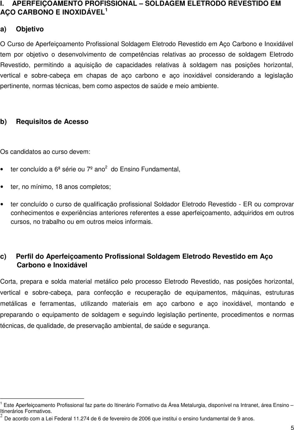 sobre-cabeça em chapas de aço carbono e aço inoxidável considerando a legislação pertinente, normas técnicas, bem como aspectos de saúde e meio ambiente.