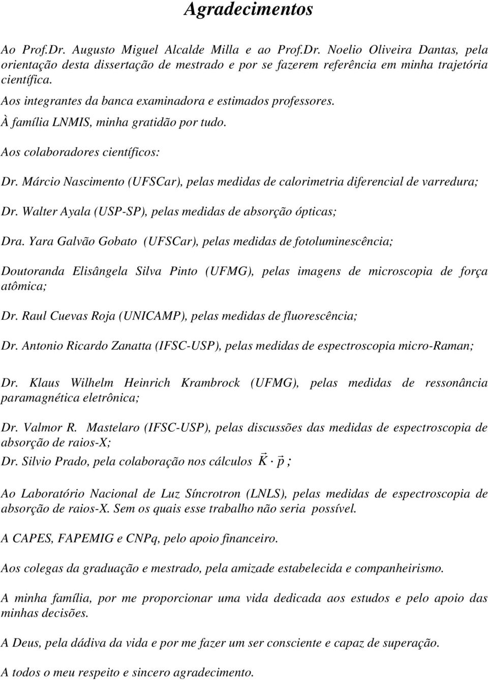 Mácio Nascimento (UFSCa), pelas medidas de caloimetia difeencial de vaedua; D. Walte Ayala (USP-SP), pelas medidas de absoção ópticas; Da.