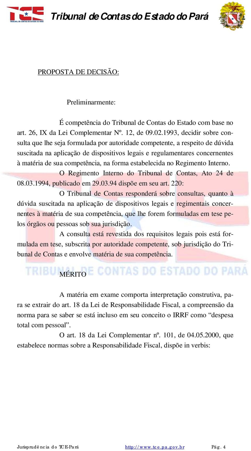 competência, na forma estabelecida no Regimento Interno. O Regimento Interno do Tribunal de Contas, Ato 24 de 08.03.1994, publicado em 29.03.94 dispõe em seu art.