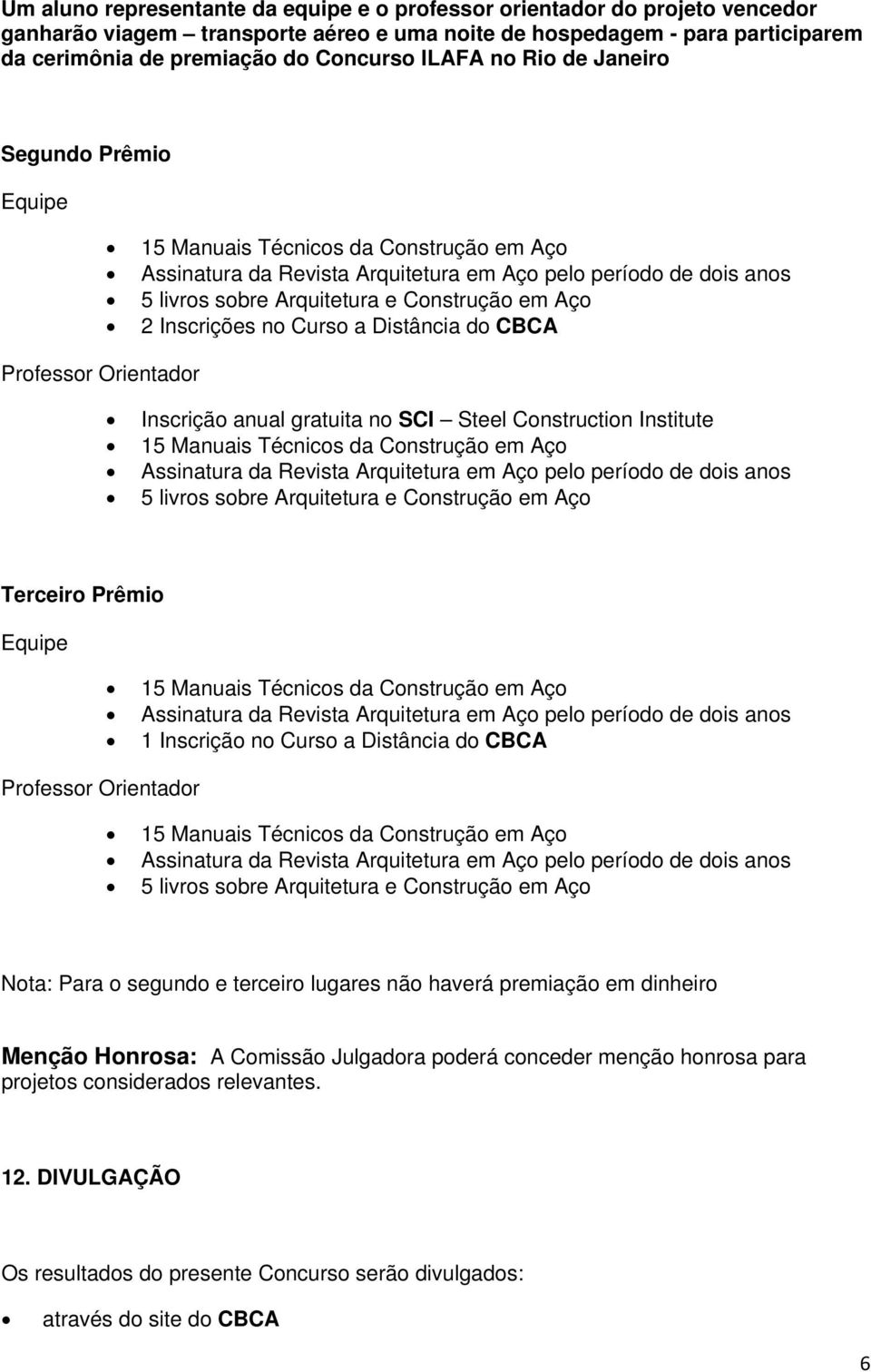 Construction Institute 5 livros sobre Arquitetura e Construção em Aço Terceiro Prêmio Equipe Professor Orientador 1 Inscrição no Curso a Distância do CBCA 5 livros sobre Arquitetura e Construção em