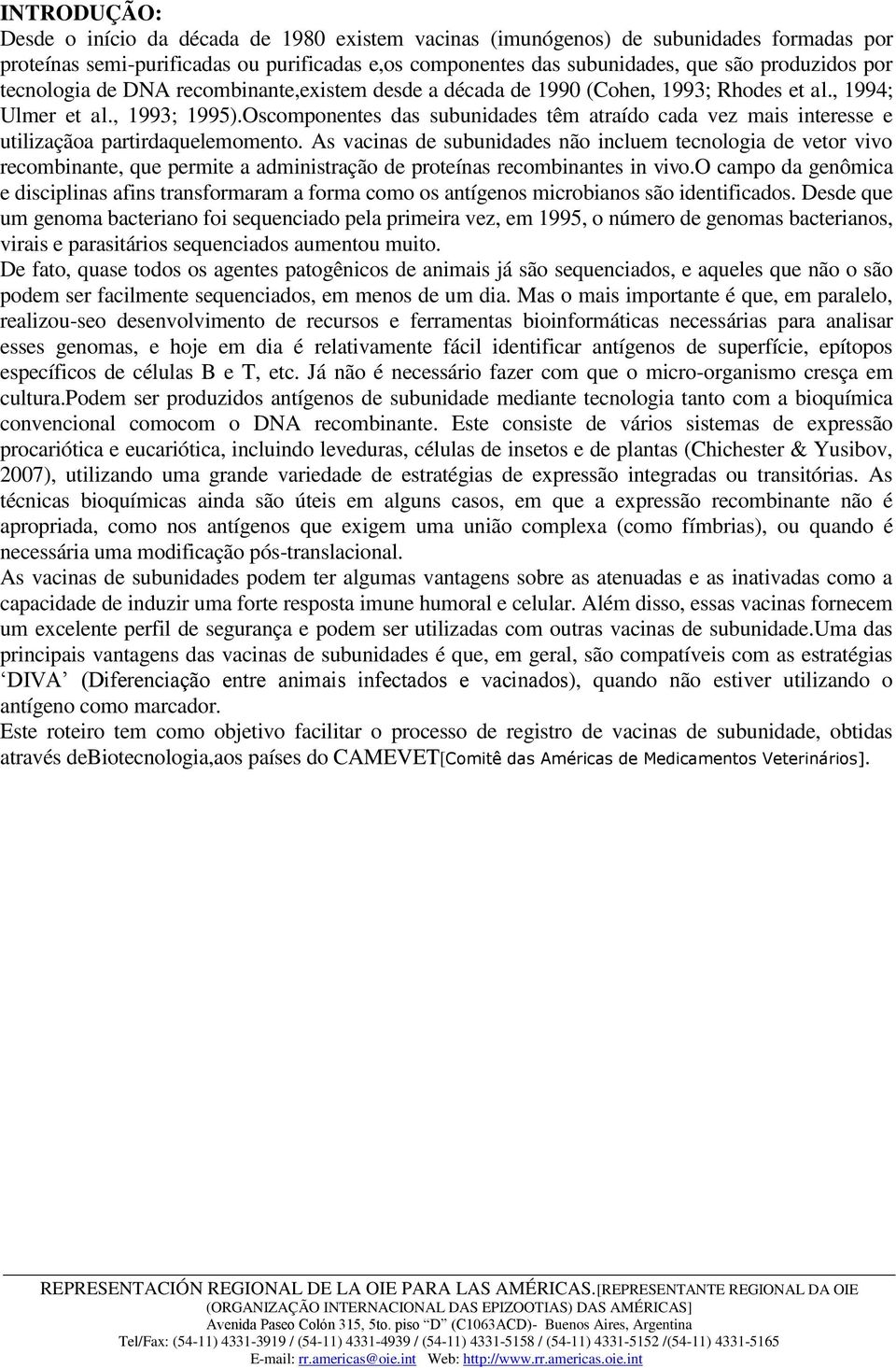 Oscomponentes das subunidades têm atraído cada vez mais interesse e utilizaçãoa partirdaquelemomento.