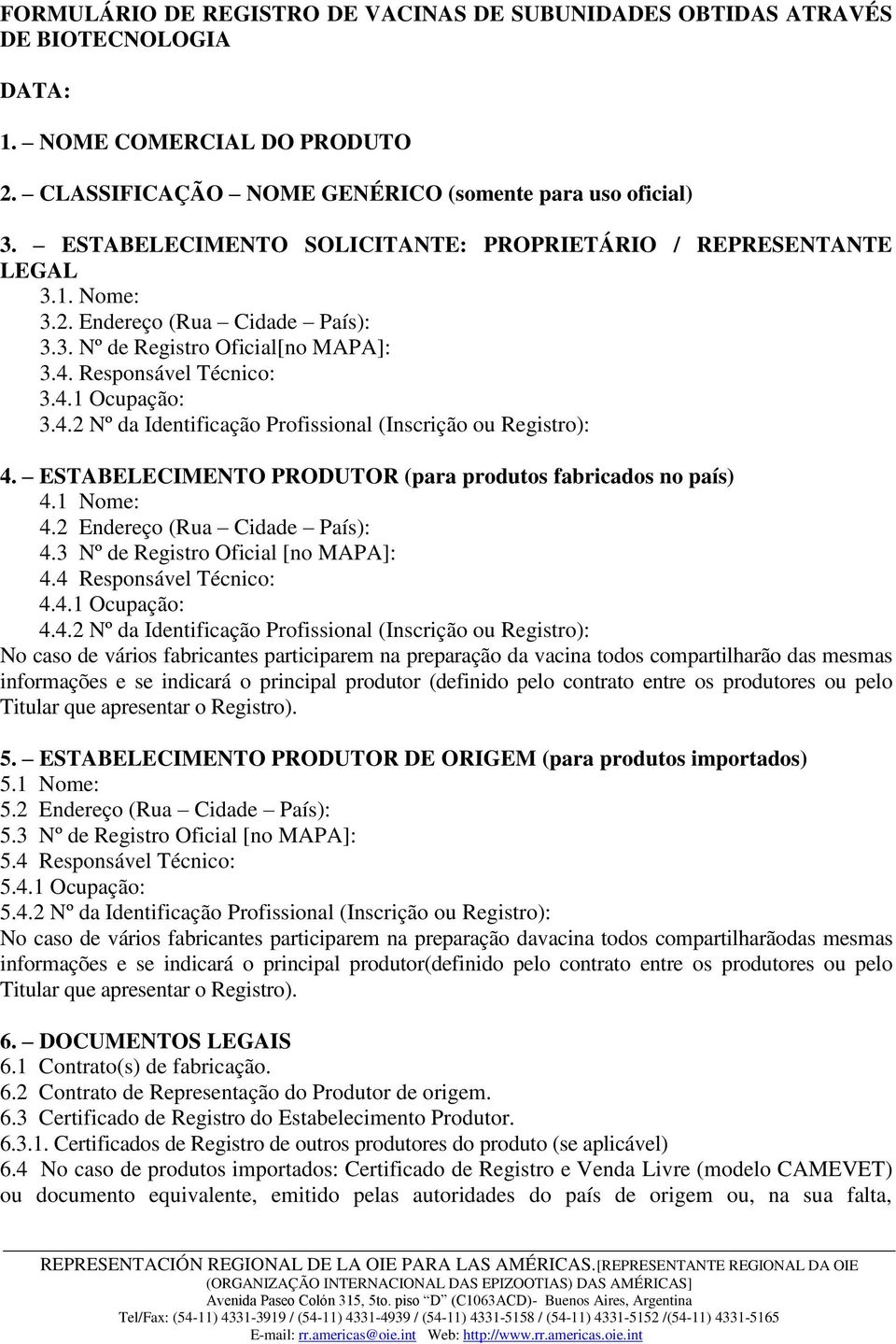 Responsável Técnico: 3.4.1 Ocupação: 3.4.2 Nº da Identificação Profissional (Inscrição ou Registro): 4. ESTABELECIMENTO PRODUTOR (para produtos fabricados no país) 4.1 Nome: 4.