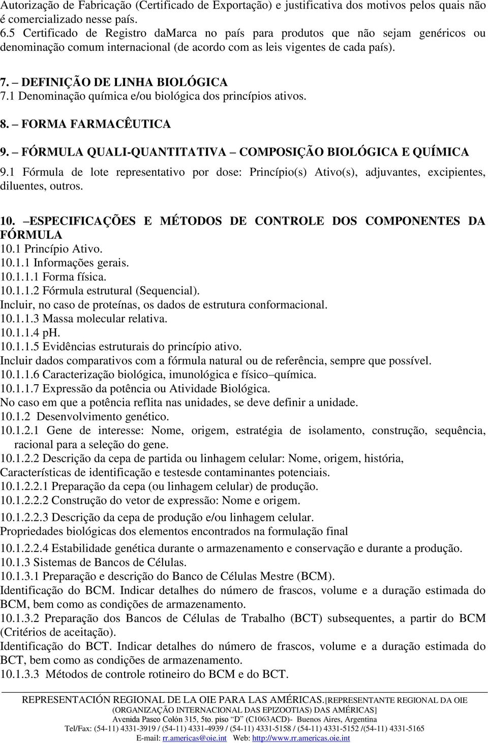 1 Denominação química e/ou biológica dos princípios ativos. 8. FORMA FARMACÊUTICA 9. FÓRMULA QUALI-QUANTITATIVA COMPOSIÇÃO BIOLÓGICA E QUÍMICA 9.