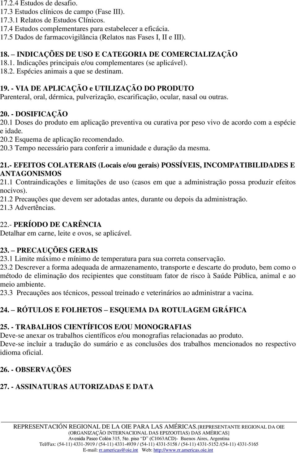 - VIA DE APLICAÇÃO e UTILIZAÇÃO DO PRODUTO Parenteral, oral, dérmica, pulverização, escarificação, ocular, nasal ou outras. 20. - DOSIFICAÇÃO 20.