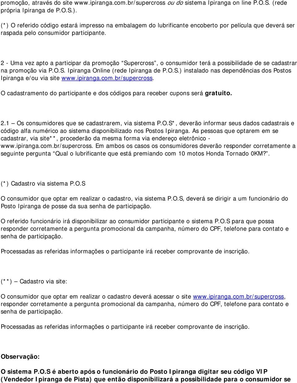 2 - Uma vez apto a participar da promoção Supercross, o consumidor terá a possibilidade de se cadastrar na promoção via P.O.S. Ipiranga Online (rede Ipiranga de P.O.S.) instalado nas dependências dos Postos Ipiranga e/ou via site www.