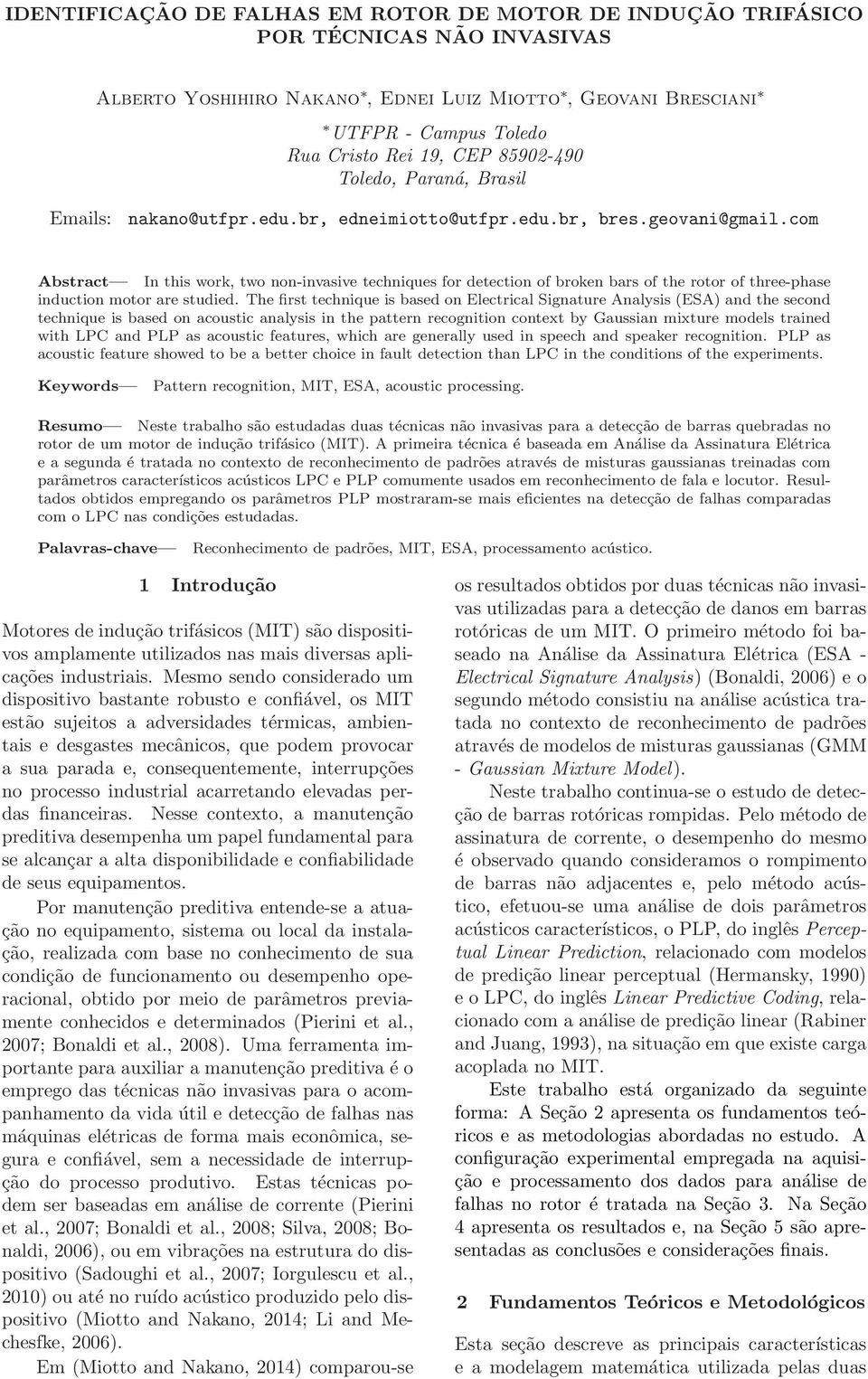 com Abstract In this work, two non-invasive techniques for detection of broken bars of the rotor of three-phase induction motor are studied.