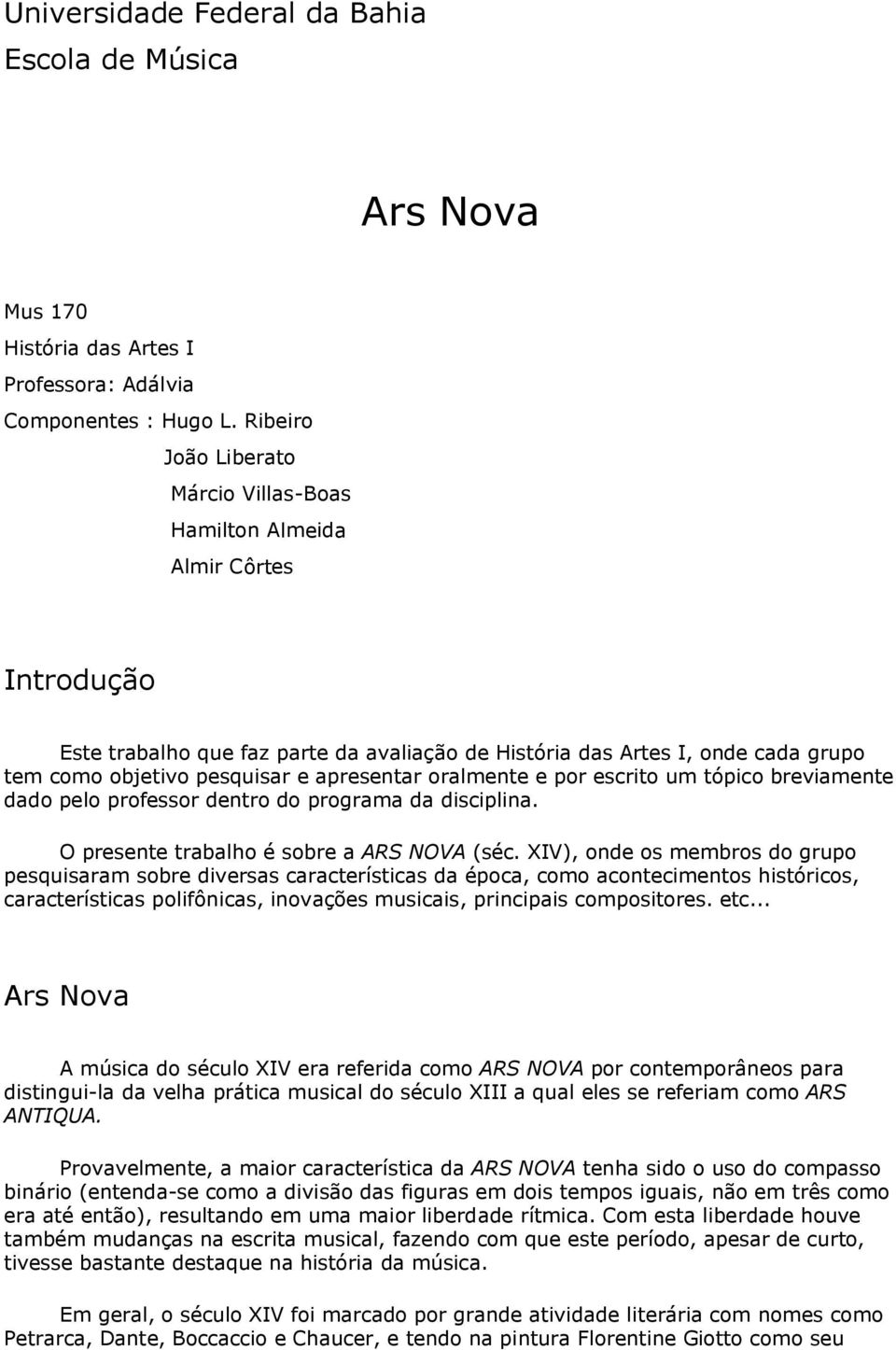 apresentar oralmente e por escrito um tópico breviamente dado pelo professor dentro do programa da disciplina. O presente trabalho é sobre a ARS NOVA (séc.