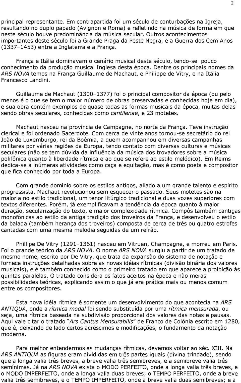 Outros acontecimentos importantes deste século foi a Grande Praga da Peste Negra, e a Guerra dos Cem Anos (1337 1453) entre a Inglaterra e a França.